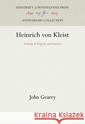 Heinrich Von Kleist: A Study in Tragedy and Anxiety John Gearey 9781512811728 University of Pennsylvania Press