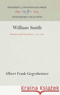 William Smith: Educator and Churchman, 1727-183 Gegenheimer, Albert Frank 9781512811742 University of Pennsylvania Press