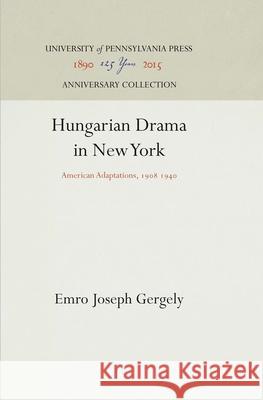 Hungarian Drama in New York: American Adaptations, 198 194 Gergely, Emro Joseph 9781512811773 University of Pennsylvania Press