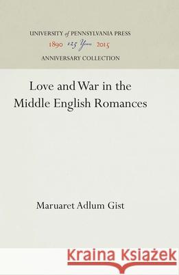 Love and War in the Middle English Romances Maruaret Adlum Gist 9781512811827 University of Pennsylvania Press