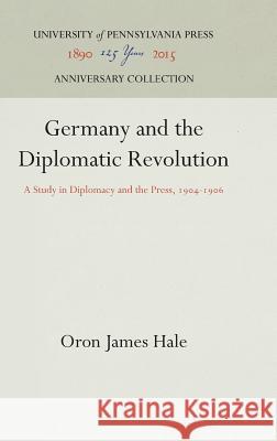 Germany and the Diplomatic Revolution: A Study in Diplomacy and the Press, 194-196 Hale, Oron James 9781512812060 University of Pennsylvania Press