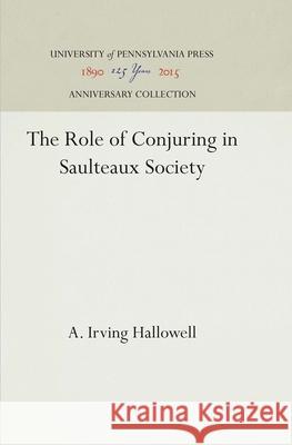 The Role of Conjuring in Saulteaux Society A. Irving Hallowell 9781512812114