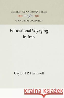 Educational Voyaging in Iran Gaylord P. Harnwell 9781512812183 University of Pennsylvania Press