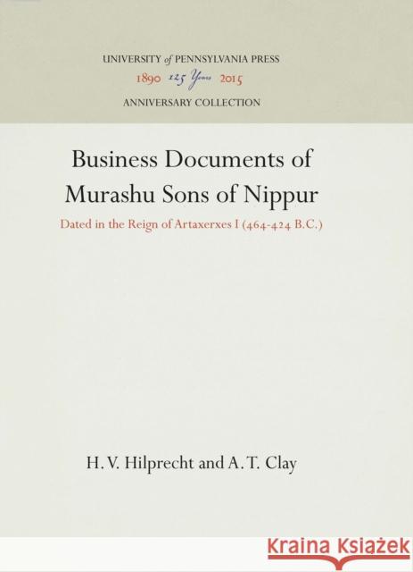 Business Documents of Murashu Sons of Nippur: Dated in the Reign of Artaxerxes I (464-424 B.C.) Hilprecht, H. V. 9781512812299 University of Pennsylvania Museum Publication