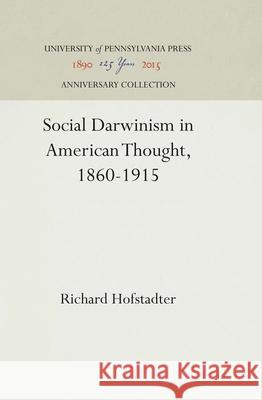 Social Darwinism in American Thought, 1860-1915 Richard Hofstadter 9781512812350