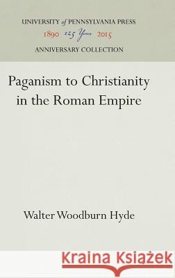 Paganism to Christianity in the Roman Empire Walter Woodburn Hyde 9781512812428