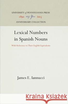 Lexical Numbers in Spanish Nouns: With Reference to Their English Equivalents James E. Iannucci 9781512812442 University of Pennsylvania Press