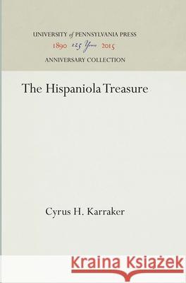 The Hispaniola Treasure Cyrus H. Karraker 9781512812534 University of Pennsylvania Press