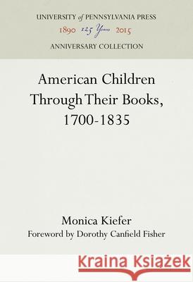 American Children Through Their Books, 1700-1835 Monica Kiefer Dorothy Canfield Fisher 9781512812633 University of Pennsylvania Press