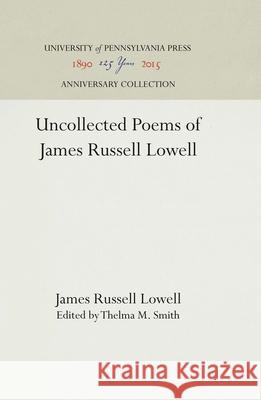 Uncollected Poems of James Russell Lowell James Russell Lowell Thelma M. Smith 9781512812954 University of Pennsylvania Press