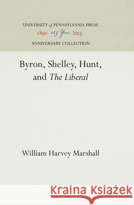 Byron, Shelley, Hunt, and the Liberal Marshall, William H. 9781512813005 University of Pennsylvania Press