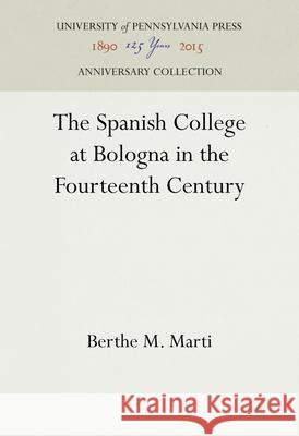 The Spanish College at Bologna in the Fourteenth Century Berthe M. Marti 9781512813029 University of Pennsylvania Press Anniversary