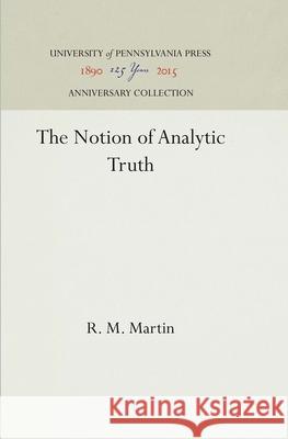 The Notion of Analytic Truth R. M. Martin 9781512813036 University of Pennsylvania Press
