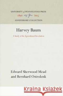 Harvey Baum: A Study of the Agricultural Revolution Edward Sherwood Mead Bernhard Ostrolenk 9781512813234 University of Pennsylvania Press