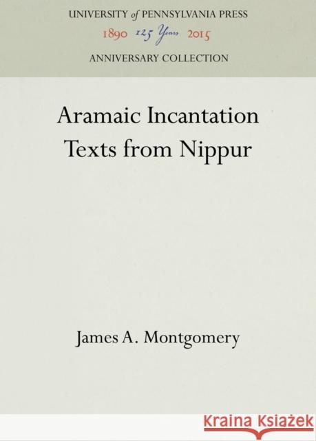 Aramaic Incantation Texts from Nippur James a. Montgomery 9781512813289 University of Pennsylvania Museum Publication