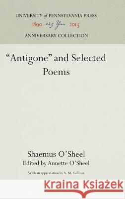 Antigone and Selected Poems O'Sheel, Shaemas 9781512813432 University of Pennsylvania Press