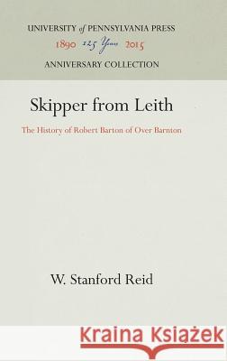 Skipper from Leith: The History of Robert Barton of Over Barnton W. Stanford Reid 9781512813531 University of Pennsylvania Press