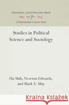 Studies in Political Science and Sociology Hu Shih Newton Edwards Mark A. May 9781512813661 University of Pennsylvania Press