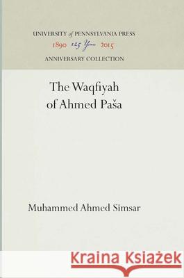 The Waqfiyah of ʼaḥmed Pāsā Simsar, Muhammed Ahmed 9781512813708 University of Pennsylvania Press