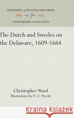 The Dutch and Swedes on the Delaware, 1609-1664 Christopher Ward N. C. Wyeth 9781512820157 University of Pennsylvania Press