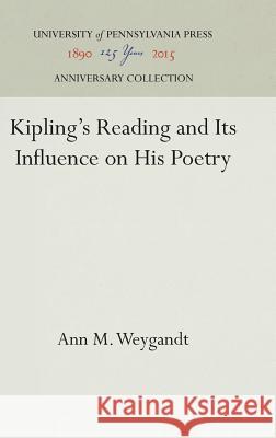 Kipling's Reading and Its Influence on His Poetry Ann M. Weygandt 9781512820164 University of Pennsylvania Press