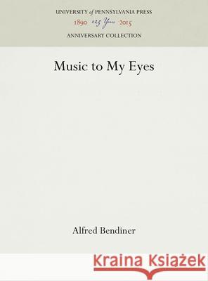 Music to My Eyes Alfred Bendiner 9781512820249 University of Pennsylvania Press