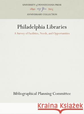 Philadelphia Libraries: A Survey of Facilities, Needs, and Opportunities Bibliographical Planning Committee   9781512820263 University of Pennsylvania Press