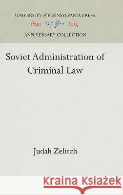 Soviet Administration of Criminal Law Judah Zelitch 9781512820935 University of Pennsylvania Press