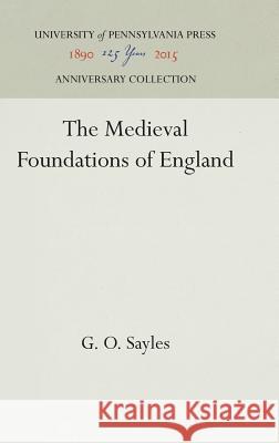 The Medieval Foundations of England G. O. Sayles 9781512820980 University of Pennsylvania Press