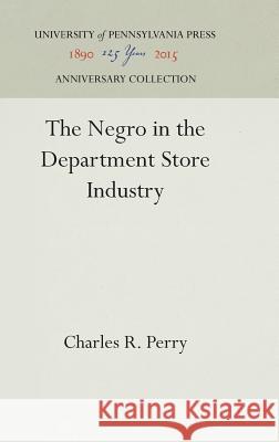The Negro in the Department Store Industry Charles R. Perry   9781512821192 University of Pennsylvania Press