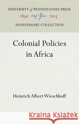 Colonial Policies in Africa Heinrich Albert Wieschhoff 9781512821376 University of Pennsylvania Press Anniversary