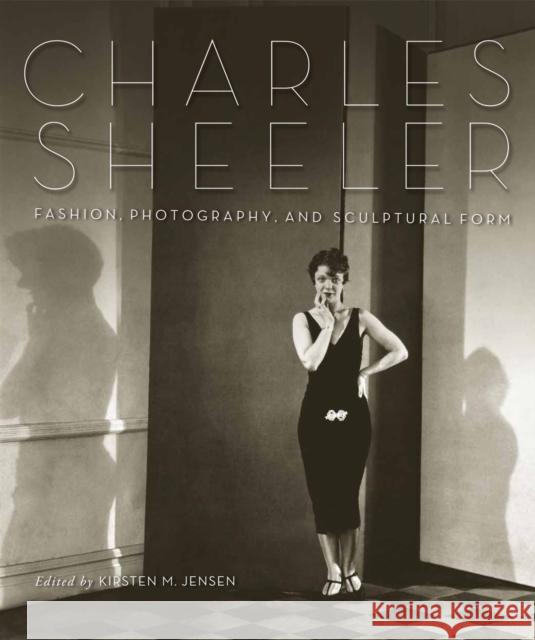 Charles Sheeler: Fashion, Photography, and Sculptural Form Kirsten M. Jensen 9781512821482 University of Pennsylvania Press