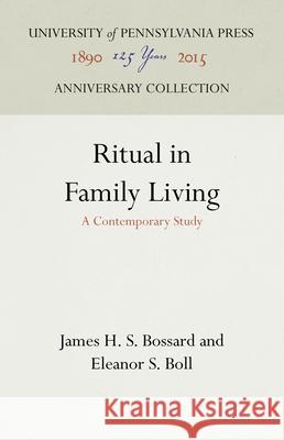 Ritual in Family Living: A Contemporary Study James H. S. Bossard Eleanor S. Boll 9781512821819