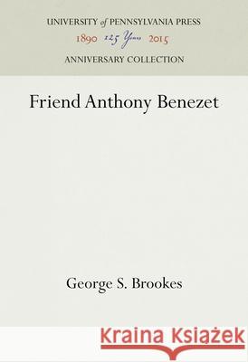 Friend Anthony Benezet George S. Brookes 9781512821833 University of Pennsylvania Press Anniversary