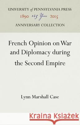 French Opinion on War and Diplomacy During the Second Empire Lynn Marshall Case 9781512821871