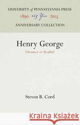 Henry George: Dreamer or Realist? Steven B. Cord 9781512821895 University of Pennsylvania Press Anniversary