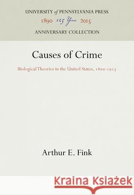 Causes of Crime: Biological Theories in the United States, 18-1915 Fink, Arthur E. 9781512822038 University of Pennsylvania Press Anniversary