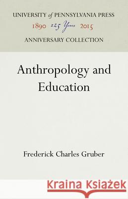 Anthropology and Education Frederick Charles Gruber 9781512822212 University of Pennsylvania Press Anniversary