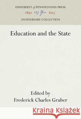 Education and the State Frederick Charles Gruber 9781512822229 University of Pennsylvania Press Anniversary