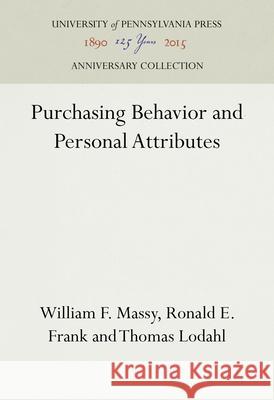 Purchasing Behavior and Personal Attributes William F. Massy Ronald E. Frank Thomas Lodahl 9781512822373