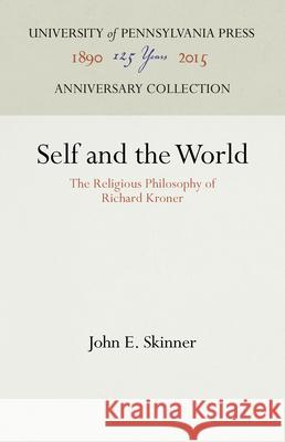 Self and the World: The Religious Philosophy of Richard Kroner John E. Skinner 9781512822519