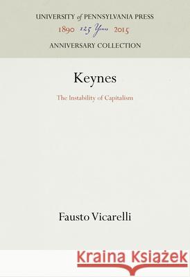 Keynes: The Instability of Capitalism Fausto Vicarelli 9781512822564 University of Pennsylvania Press Anniversary