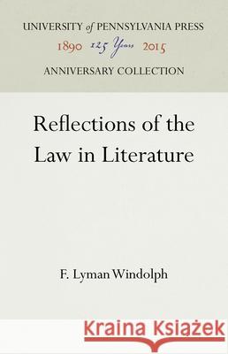 Reflections of the Law in Literature F. Lyman Windolph 9781512822595 University of Pennsylvania Press Anniversary