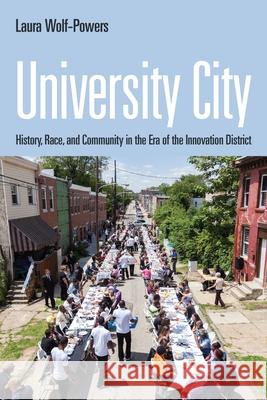 University City: History, Race, and Community in the Era of the Innovation District Laura Wolf-Powers 9781512822731 University of Pennsylvania Press