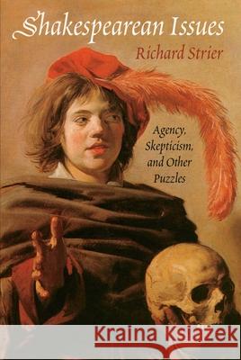 Shakespearean Issues: Agency, Skepticism, and Other Puzzles Richard Strier 9781512823219 University of Pennsylvania Press