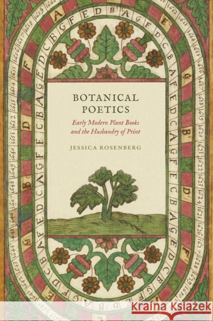 Botanical Poetics: Early Modern Plant Books and the Husbandry of Print Jessica Rosenberg 9781512823332