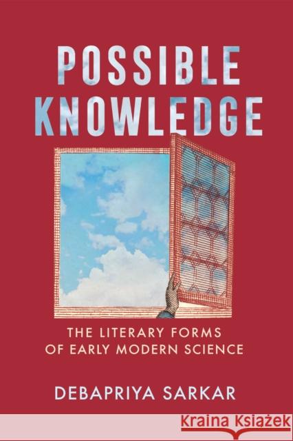 Possible Knowledge: The Literary Forms of Early Modern Science Debapriya Sarkar 9781512823356