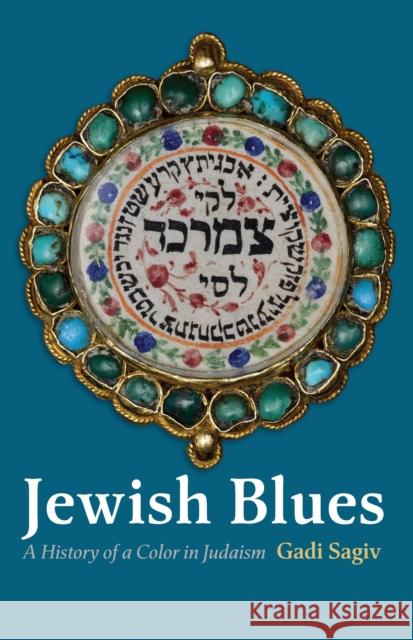 Jewish Blues: A History of a Color in Judaism Sagiv, Gadi 9781512823370 University of Pennsylvania Press
