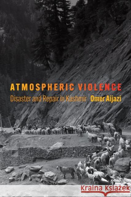 Atmospheric Violence: Disaster and Repair in Kashmir Omer Aijazi 9781512823608 University of Pennsylvania Press