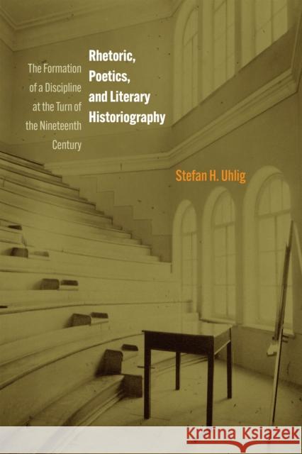 Rhetoric, Poetics, and Literary Historiography Stefan H. Uhlig 9781512824155 University of Pennsylvania Press